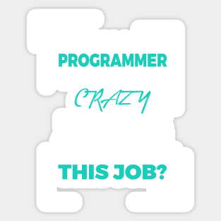 I am a Programmer of course I am Crazy - Funny Programming Jokes - Dark Color Sticker